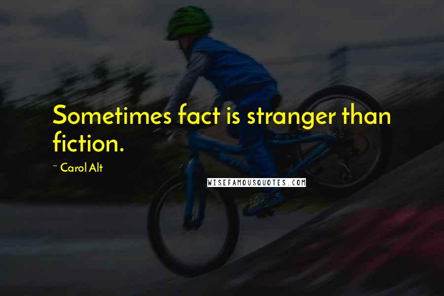 Carol Alt Quotes: Sometimes fact is stranger than fiction.