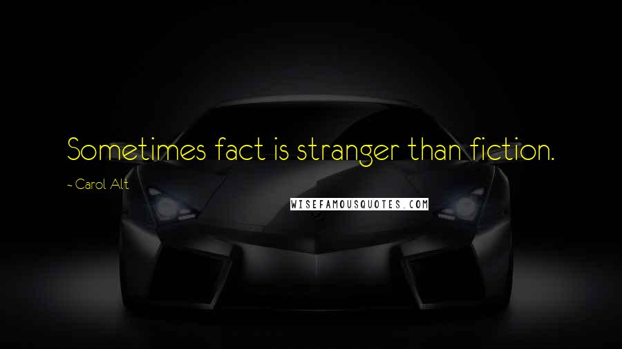 Carol Alt Quotes: Sometimes fact is stranger than fiction.