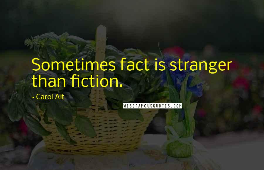 Carol Alt Quotes: Sometimes fact is stranger than fiction.