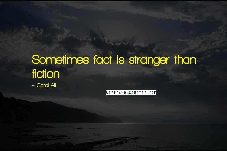 Carol Alt Quotes: Sometimes fact is stranger than fiction.