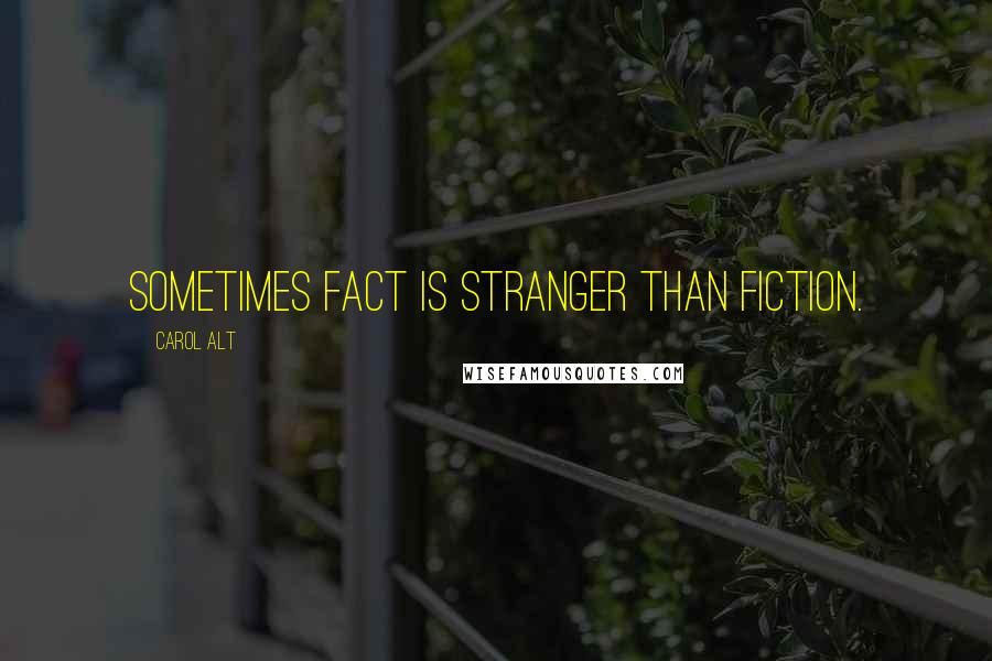 Carol Alt Quotes: Sometimes fact is stranger than fiction.