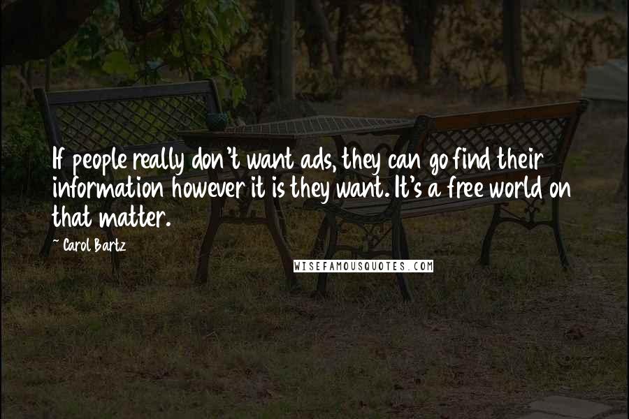 Carol Bartz Quotes: If people really don't want ads, they can go find their information however it is they want. It's a free world on that matter.