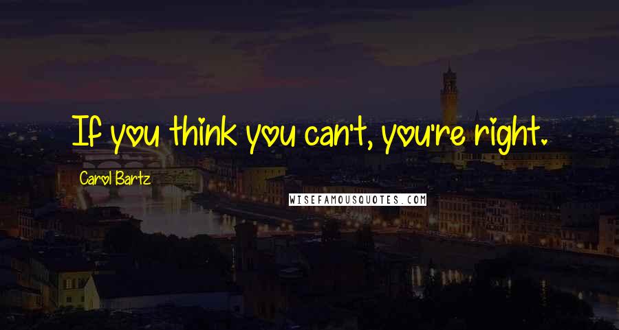 Carol Bartz Quotes: If you think you can't, you're right.