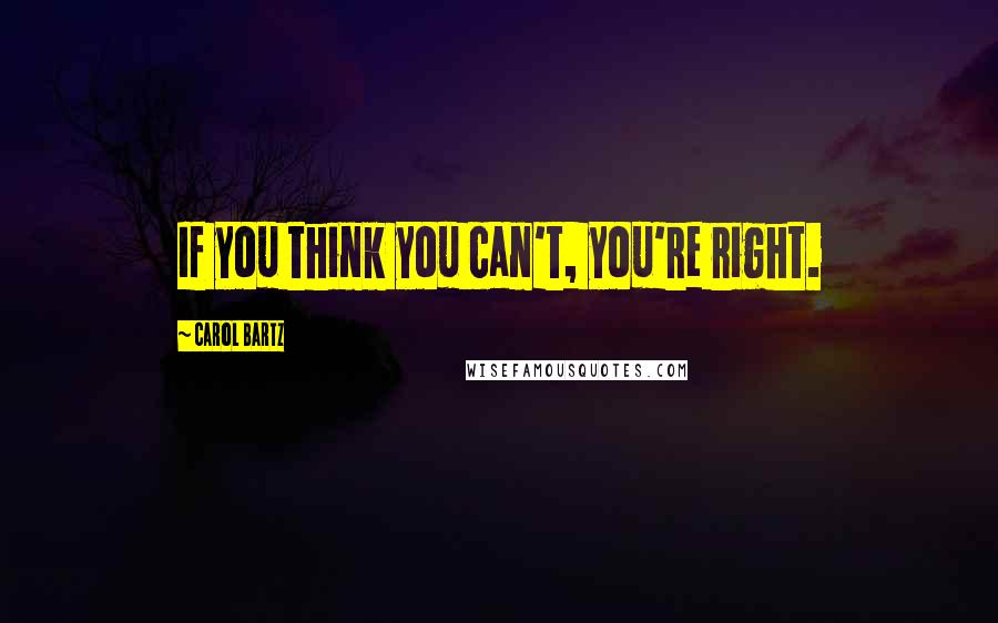 Carol Bartz Quotes: If you think you can't, you're right.