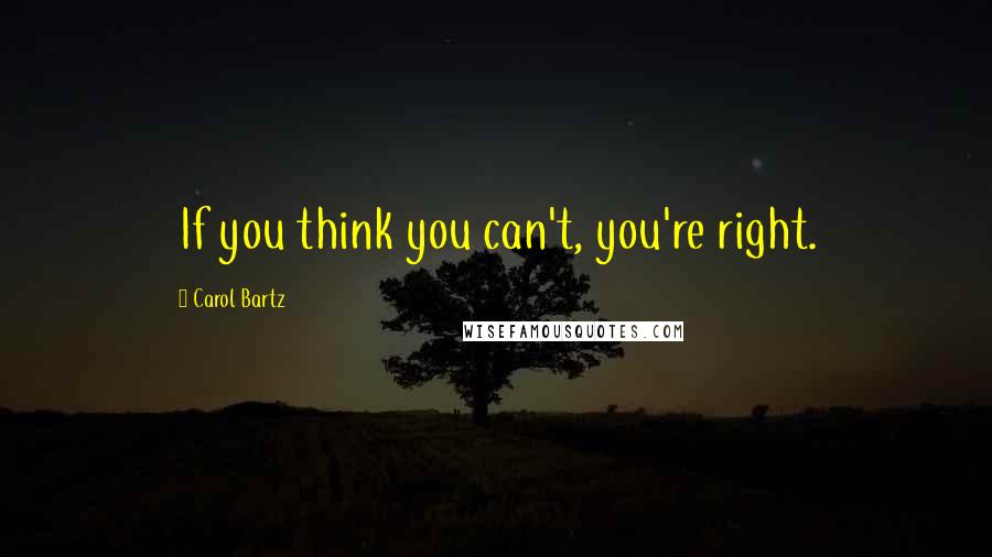 Carol Bartz Quotes: If you think you can't, you're right.