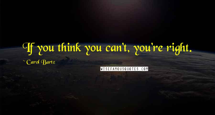 Carol Bartz Quotes: If you think you can't, you're right.