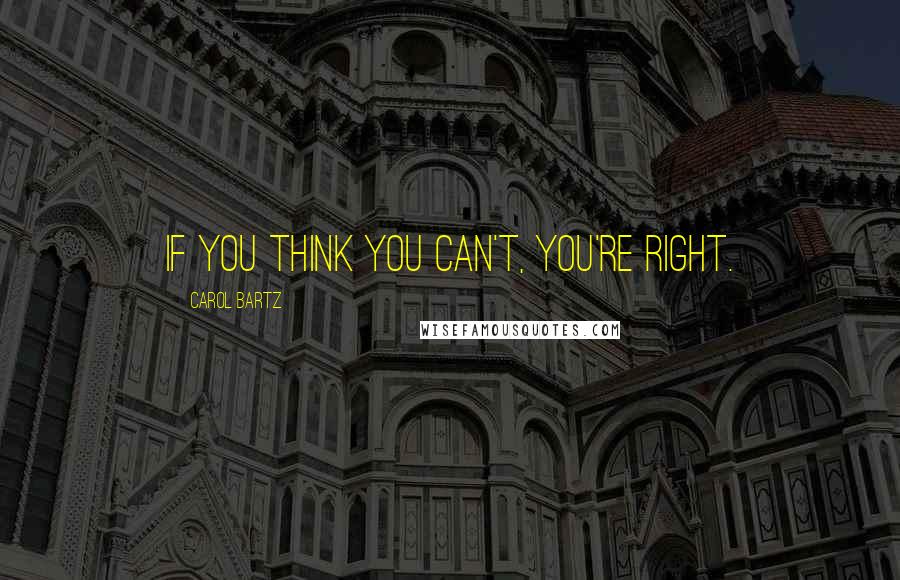 Carol Bartz Quotes: If you think you can't, you're right.