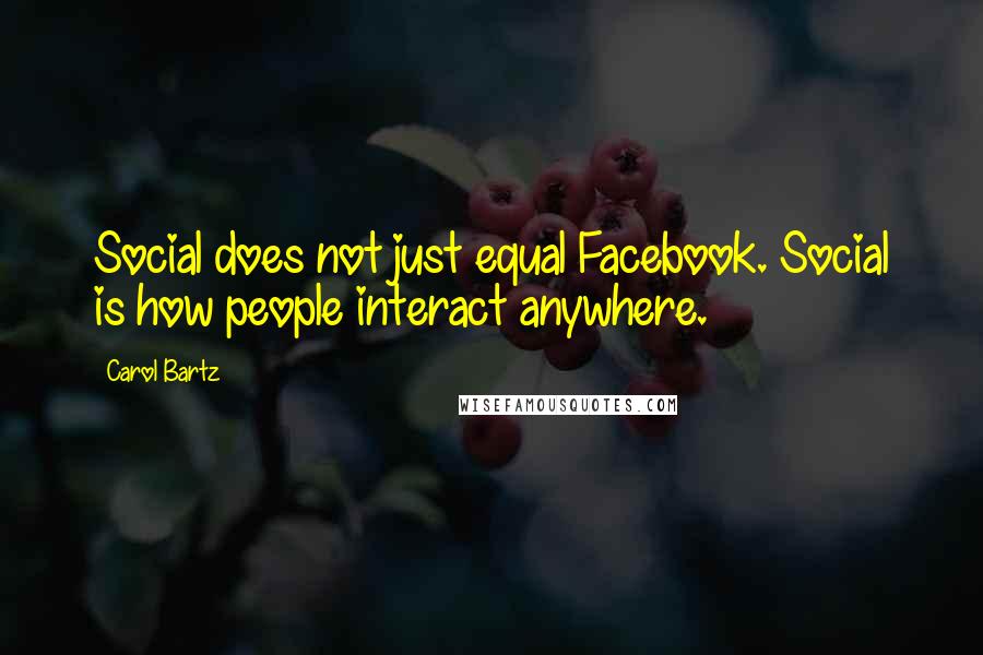 Carol Bartz Quotes: Social does not just equal Facebook. Social is how people interact anywhere.