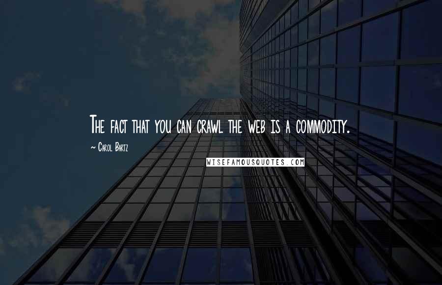 Carol Bartz Quotes: The fact that you can crawl the web is a commodity.