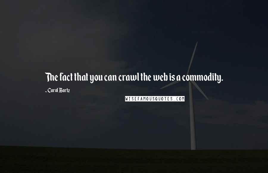 Carol Bartz Quotes: The fact that you can crawl the web is a commodity.