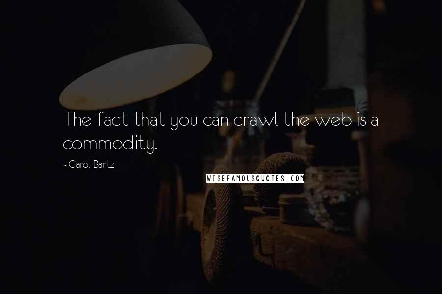 Carol Bartz Quotes: The fact that you can crawl the web is a commodity.