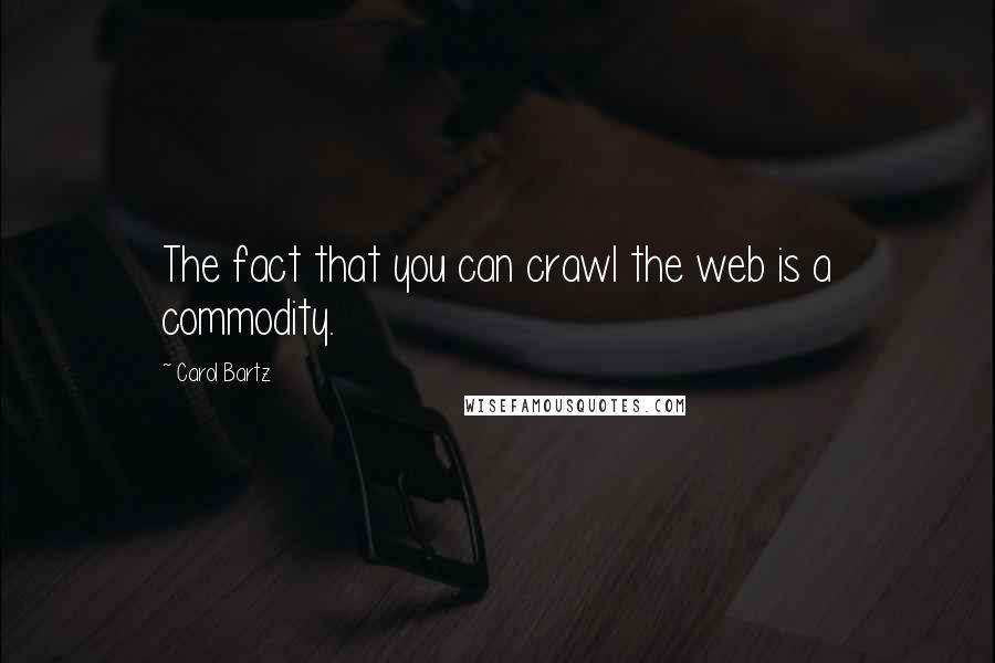 Carol Bartz Quotes: The fact that you can crawl the web is a commodity.
