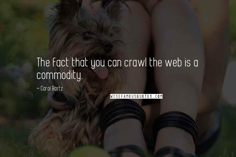 Carol Bartz Quotes: The fact that you can crawl the web is a commodity.