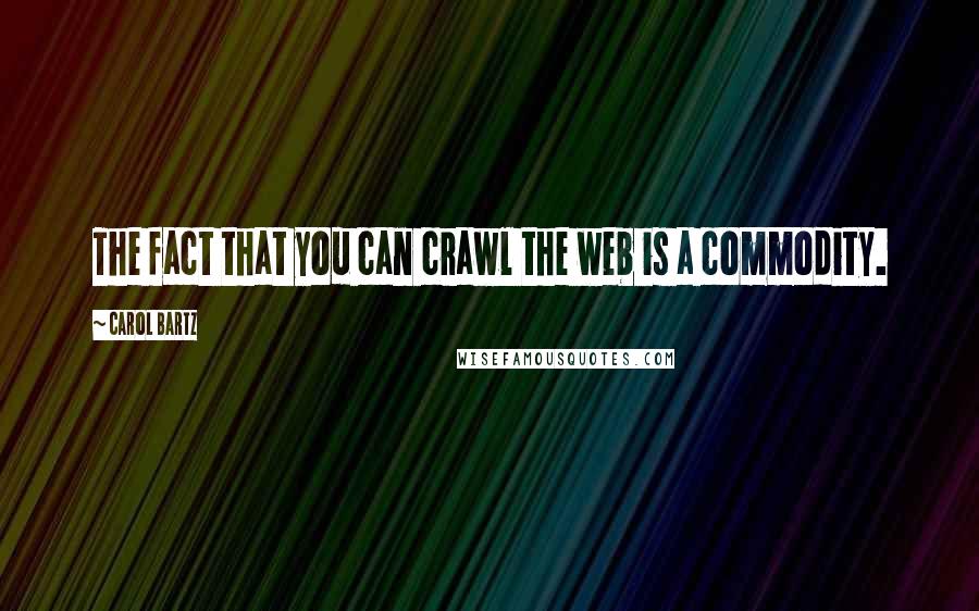 Carol Bartz Quotes: The fact that you can crawl the web is a commodity.