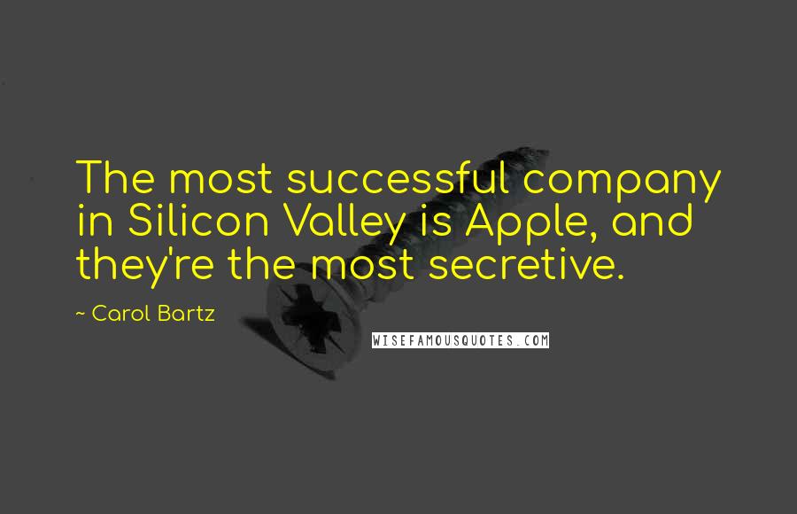 Carol Bartz Quotes: The most successful company in Silicon Valley is Apple, and they're the most secretive.