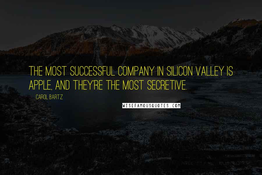 Carol Bartz Quotes: The most successful company in Silicon Valley is Apple, and they're the most secretive.