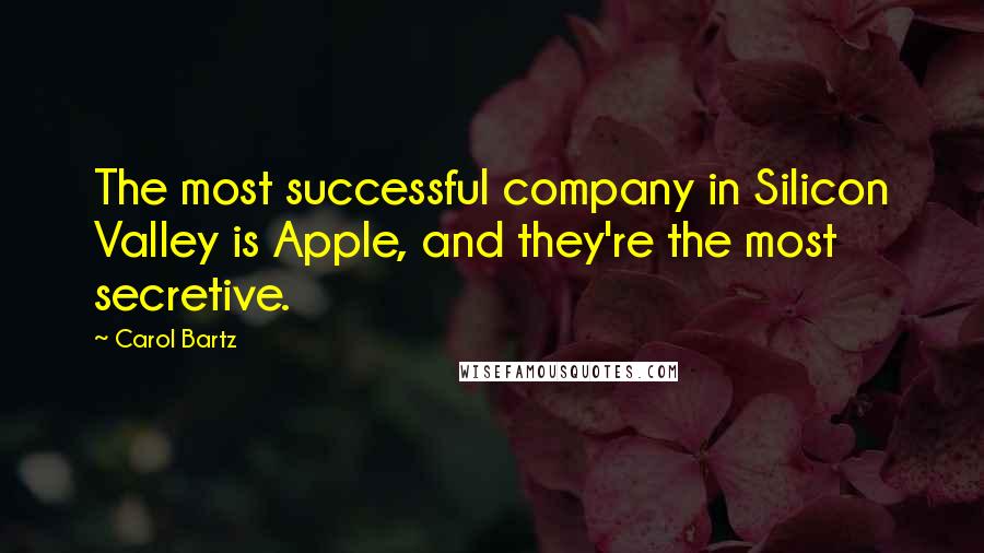 Carol Bartz Quotes: The most successful company in Silicon Valley is Apple, and they're the most secretive.