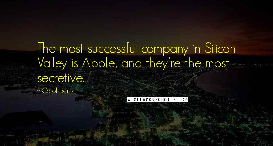 Carol Bartz Quotes: The most successful company in Silicon Valley is Apple, and they're the most secretive.