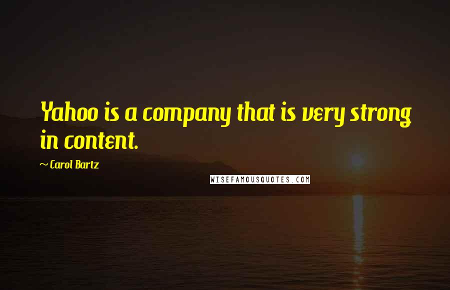 Carol Bartz Quotes: Yahoo is a company that is very strong in content.