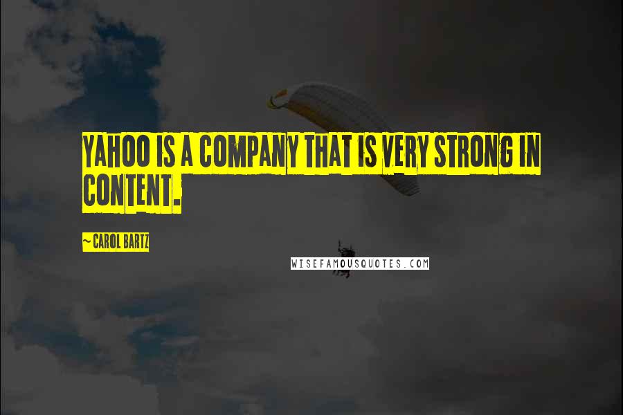Carol Bartz Quotes: Yahoo is a company that is very strong in content.