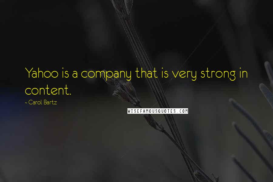 Carol Bartz Quotes: Yahoo is a company that is very strong in content.