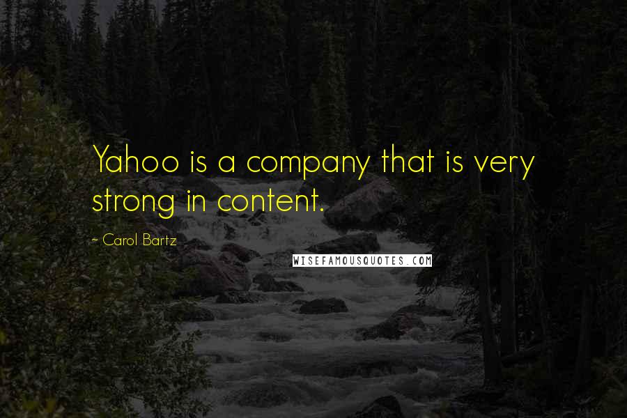 Carol Bartz Quotes: Yahoo is a company that is very strong in content.