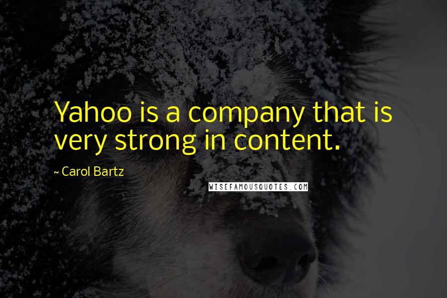 Carol Bartz Quotes: Yahoo is a company that is very strong in content.