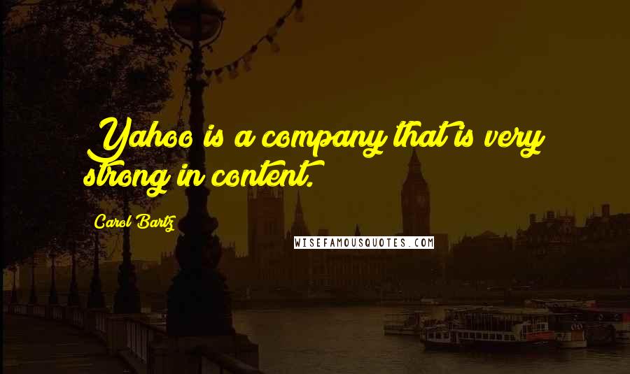 Carol Bartz Quotes: Yahoo is a company that is very strong in content.