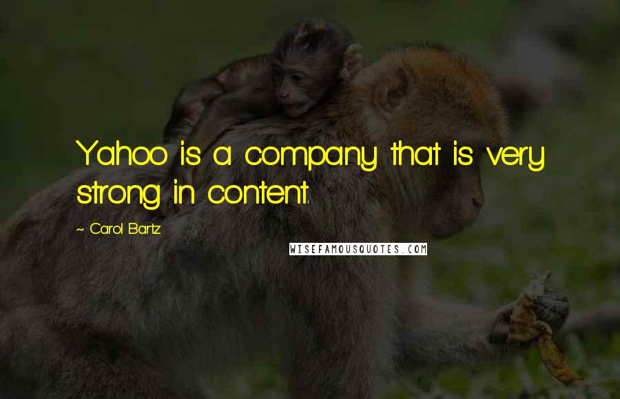 Carol Bartz Quotes: Yahoo is a company that is very strong in content.