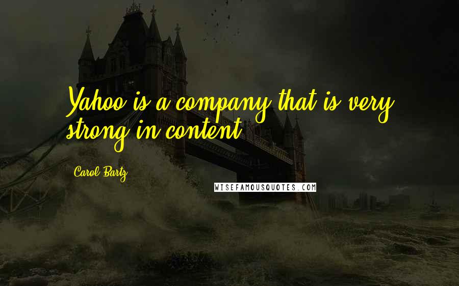 Carol Bartz Quotes: Yahoo is a company that is very strong in content.