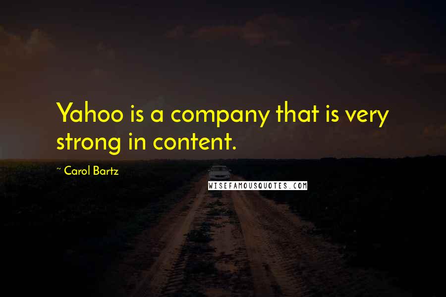 Carol Bartz Quotes: Yahoo is a company that is very strong in content.