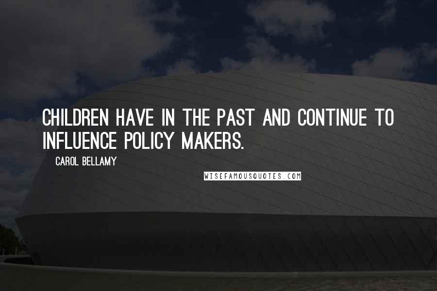 Carol Bellamy Quotes: Children have in the past and continue to influence policy makers.