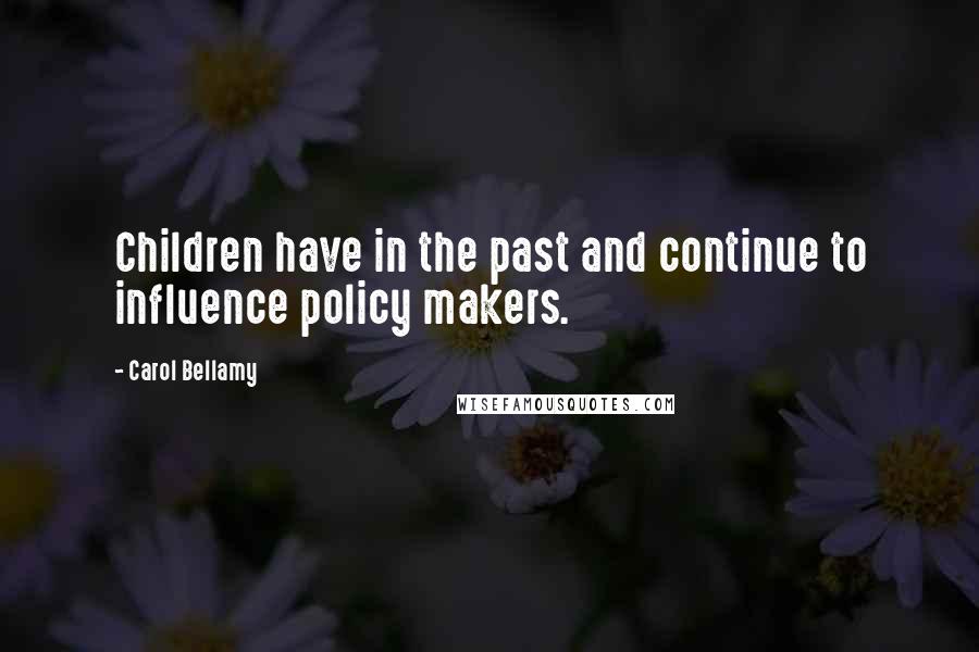 Carol Bellamy Quotes: Children have in the past and continue to influence policy makers.