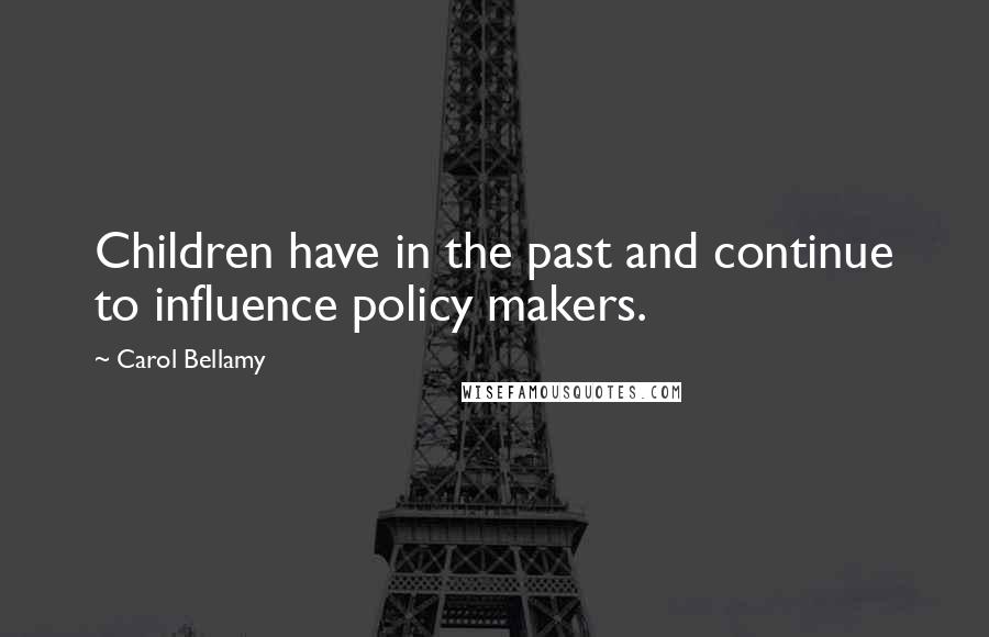 Carol Bellamy Quotes: Children have in the past and continue to influence policy makers.