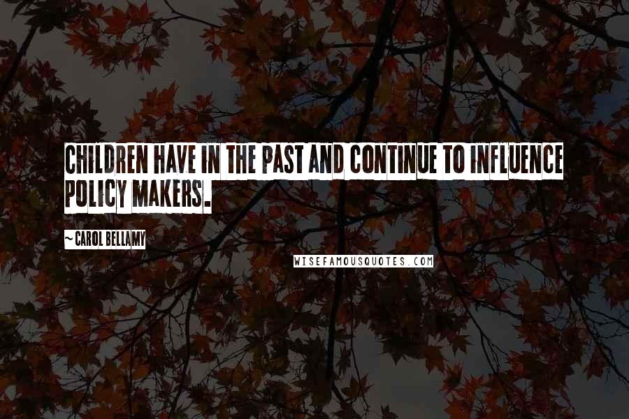 Carol Bellamy Quotes: Children have in the past and continue to influence policy makers.