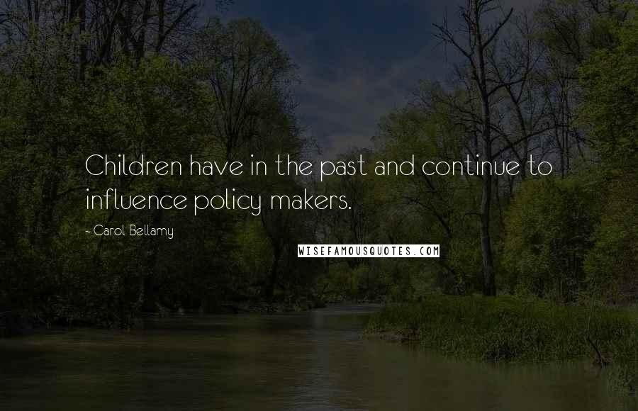 Carol Bellamy Quotes: Children have in the past and continue to influence policy makers.