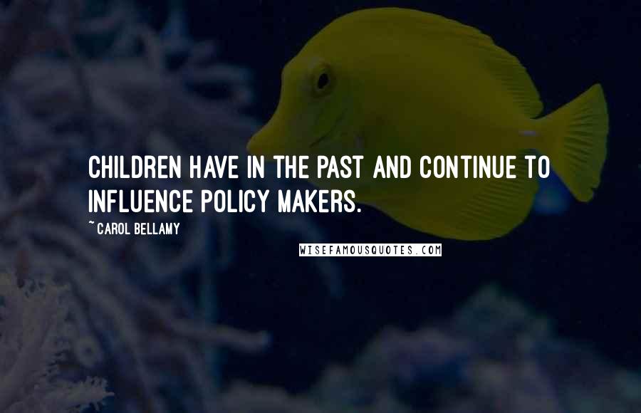 Carol Bellamy Quotes: Children have in the past and continue to influence policy makers.