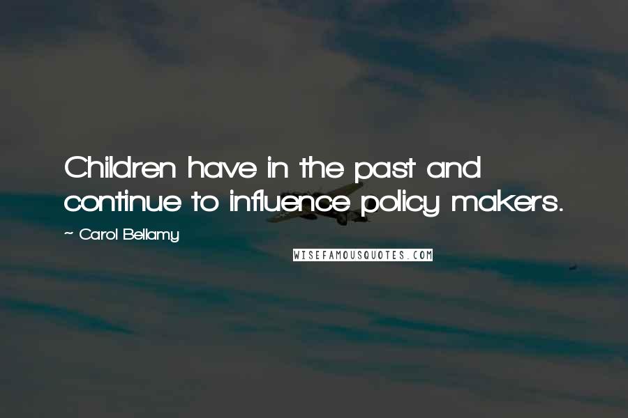 Carol Bellamy Quotes: Children have in the past and continue to influence policy makers.