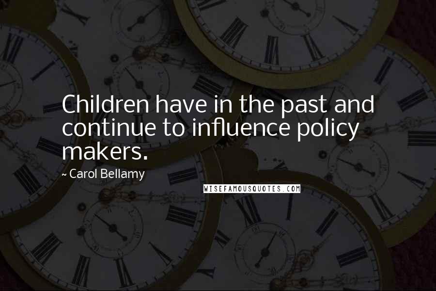 Carol Bellamy Quotes: Children have in the past and continue to influence policy makers.