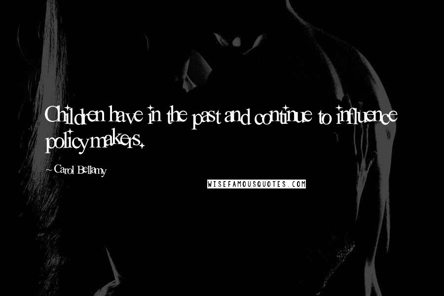 Carol Bellamy Quotes: Children have in the past and continue to influence policy makers.
