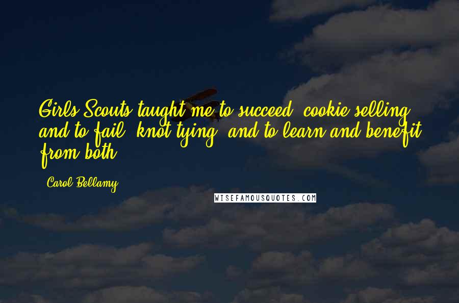 Carol Bellamy Quotes: Girls Scouts taught me to succeed (cookie selling) and to fail (knot tying) and to learn and benefit from both.