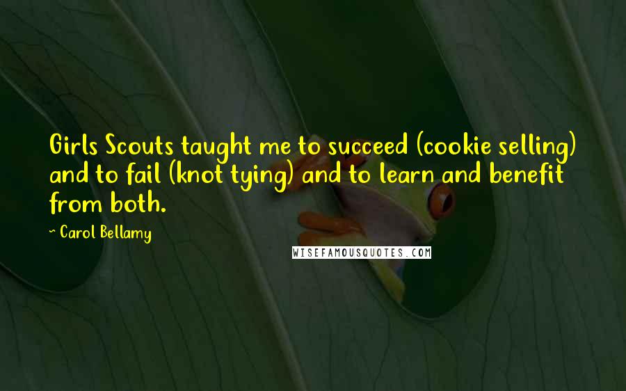 Carol Bellamy Quotes: Girls Scouts taught me to succeed (cookie selling) and to fail (knot tying) and to learn and benefit from both.