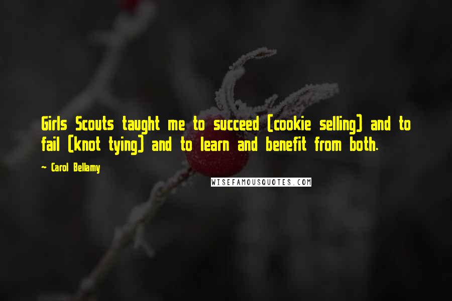 Carol Bellamy Quotes: Girls Scouts taught me to succeed (cookie selling) and to fail (knot tying) and to learn and benefit from both.
