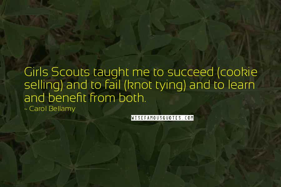 Carol Bellamy Quotes: Girls Scouts taught me to succeed (cookie selling) and to fail (knot tying) and to learn and benefit from both.