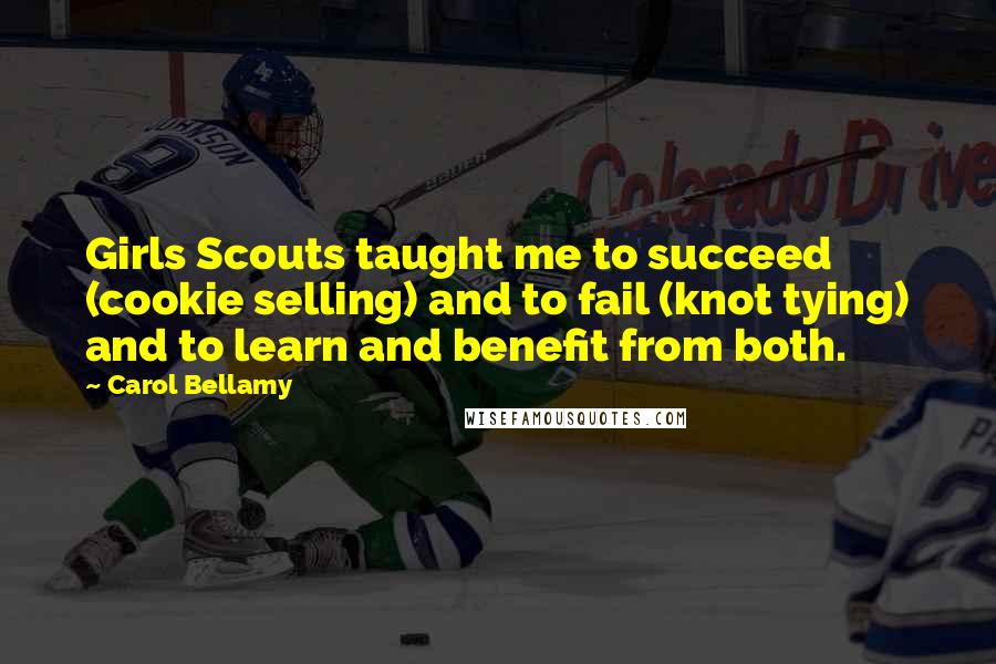 Carol Bellamy Quotes: Girls Scouts taught me to succeed (cookie selling) and to fail (knot tying) and to learn and benefit from both.