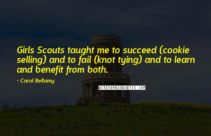 Carol Bellamy Quotes: Girls Scouts taught me to succeed (cookie selling) and to fail (knot tying) and to learn and benefit from both.