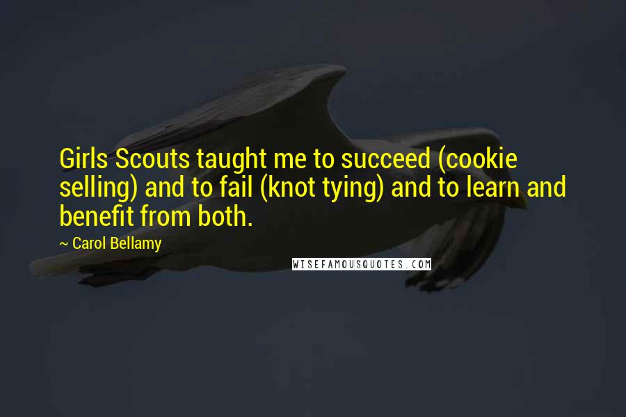 Carol Bellamy Quotes: Girls Scouts taught me to succeed (cookie selling) and to fail (knot tying) and to learn and benefit from both.