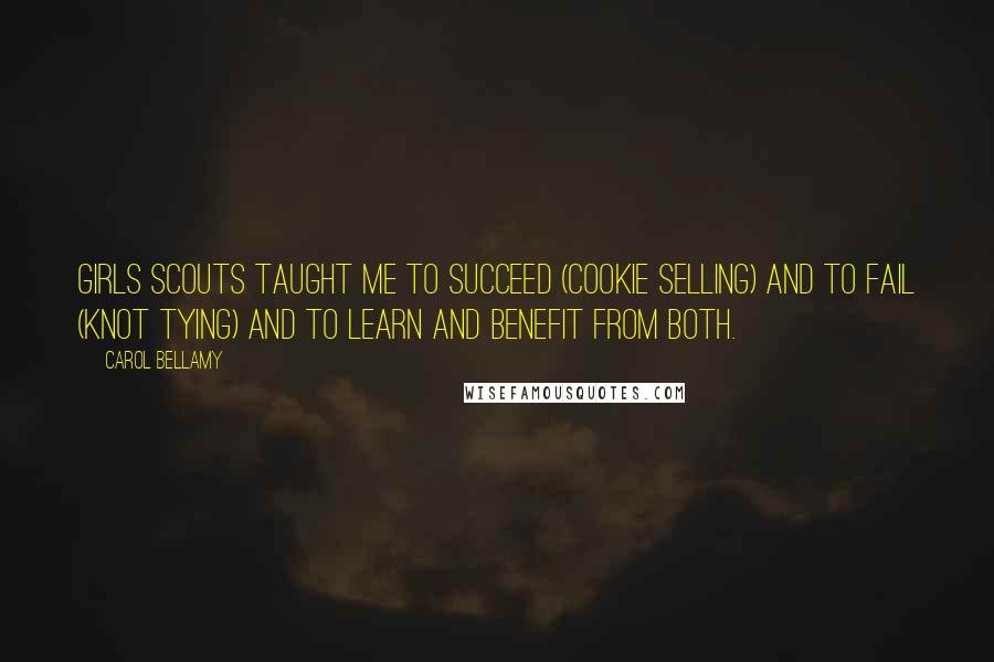 Carol Bellamy Quotes: Girls Scouts taught me to succeed (cookie selling) and to fail (knot tying) and to learn and benefit from both.