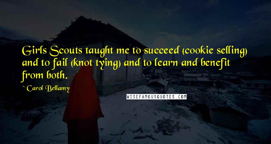 Carol Bellamy Quotes: Girls Scouts taught me to succeed (cookie selling) and to fail (knot tying) and to learn and benefit from both.