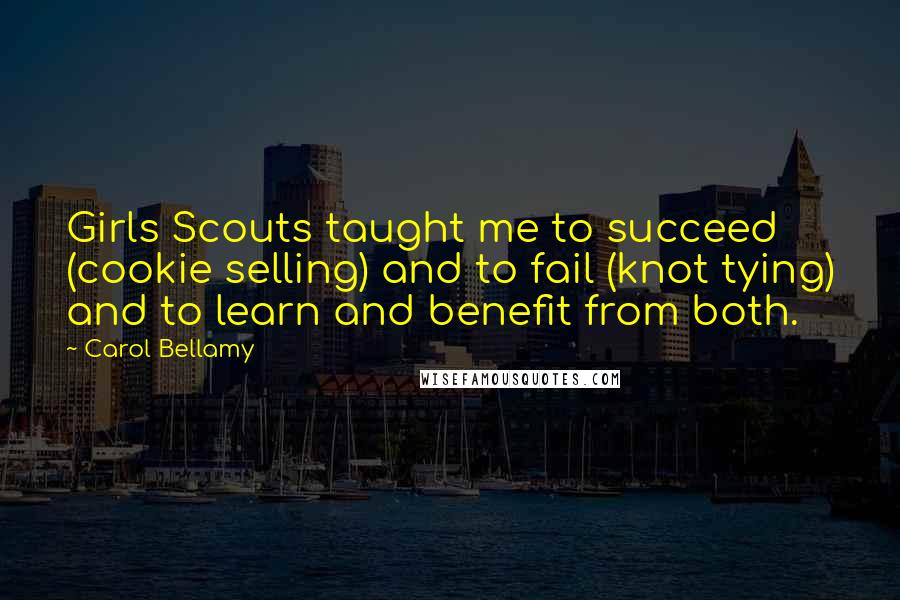 Carol Bellamy Quotes: Girls Scouts taught me to succeed (cookie selling) and to fail (knot tying) and to learn and benefit from both.